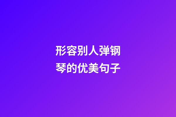 形容别人弹钢琴的优美句子
