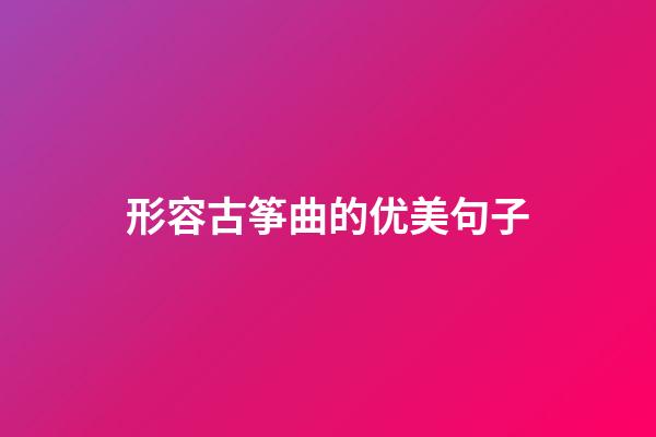 形容古筝曲的优美句子