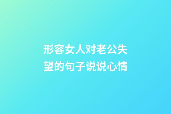 形容女人对老公失望的句子说说心情