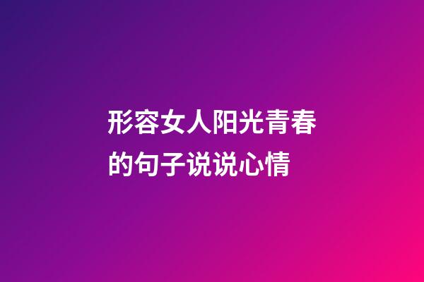形容女人阳光青春的句子说说心情