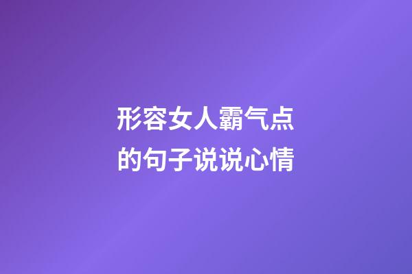 形容女人霸气点的句子说说心情