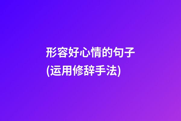 形容好心情的句子(运用修辞手法)