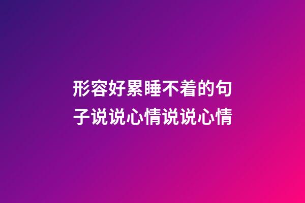 形容好累睡不着的句子说说心情说说心情