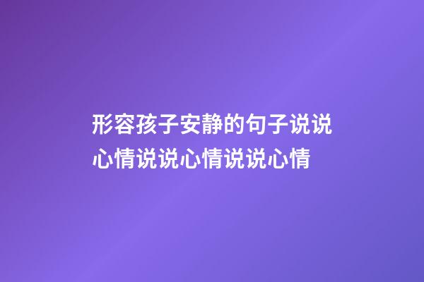 形容孩子安静的句子说说心情说说心情说说心情