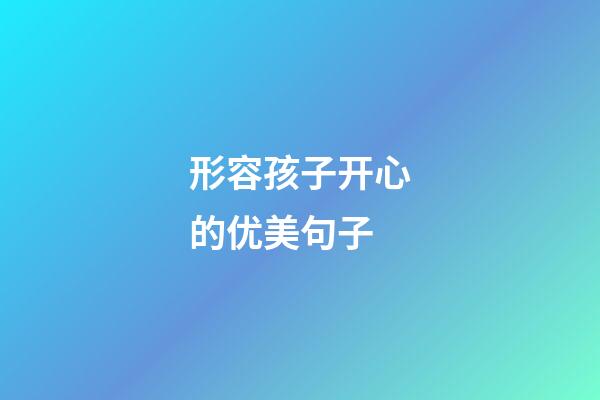 形容孩子开心的优美句子