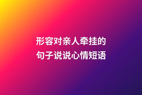 形容对亲人牵挂的句子说说心情短语
