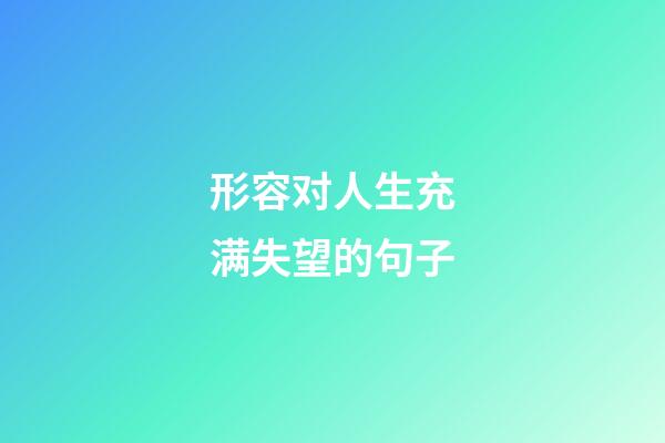 形容对人生充满失望的句子