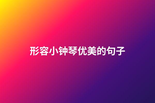 形容小钟琴优美的句子