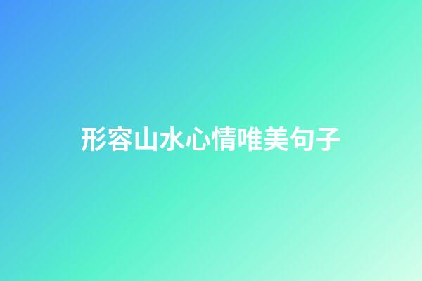 形容山水心情唯美句子