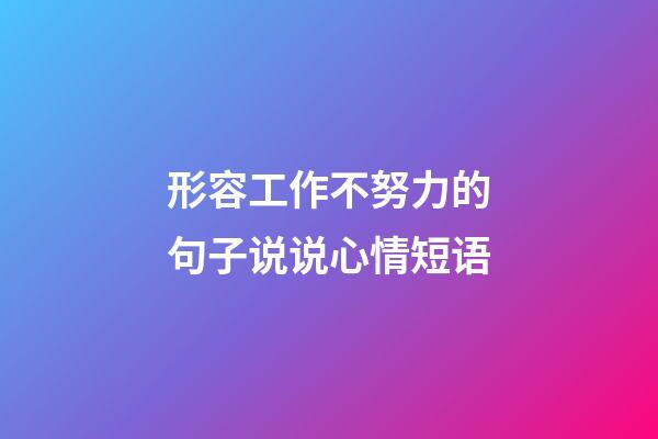 形容工作不努力的句子说说心情短语