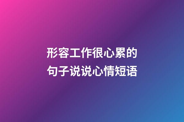 形容工作很心累的句子说说心情短语