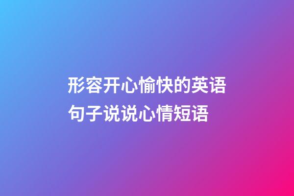 形容开心愉快的英语句子说说心情短语