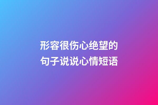 形容很伤心绝望的句子说说心情短语