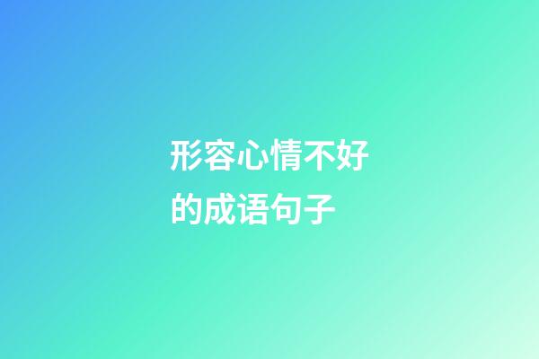 形容心情不好的成语句子