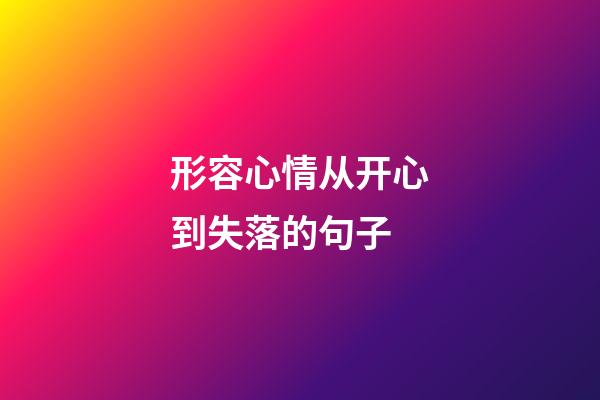 形容心情从开心到失落的句子