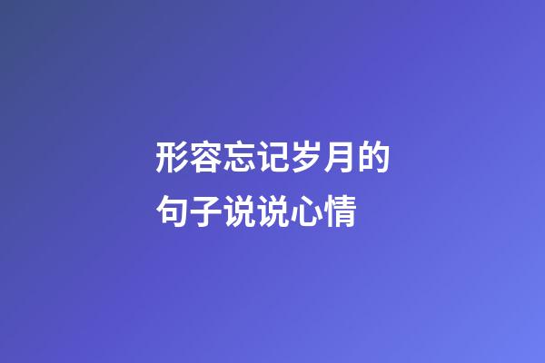 形容忘记岁月的句子说说心情