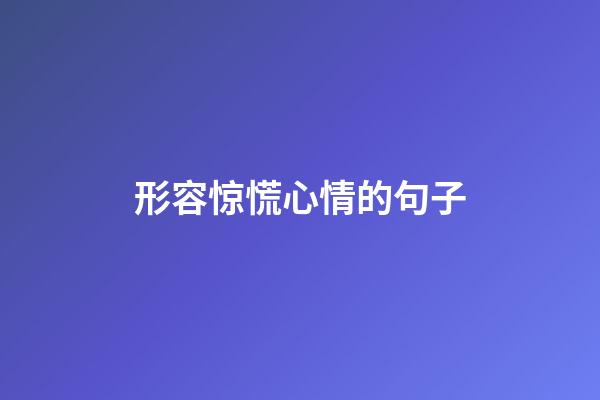 形容惊慌心情的句子