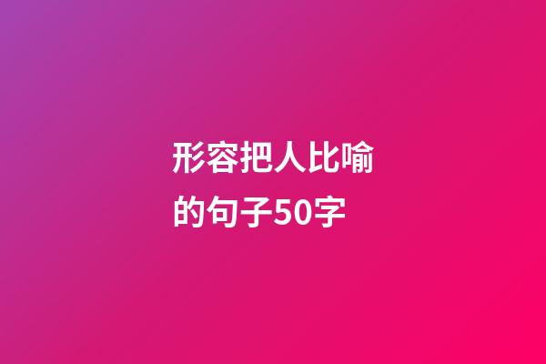 形容把人比喻的句子50字