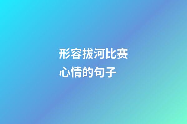 形容拔河比赛心情的句子