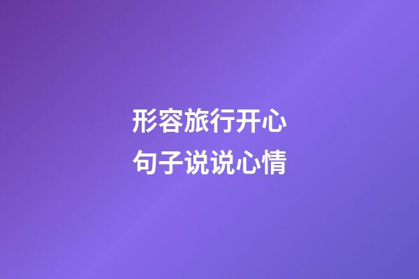 形容旅行开心句子说说心情
