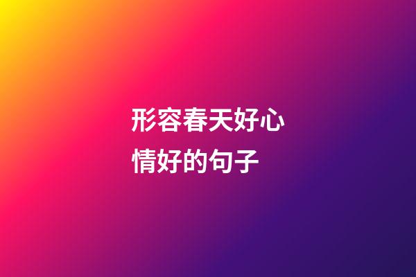 形容春天好心情好的句子