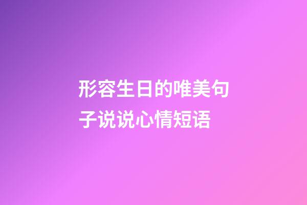 形容生日的唯美句子说说心情短语