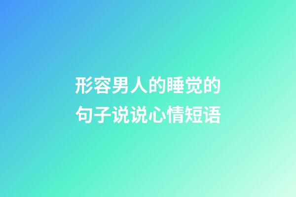 形容男人的睡觉的句子说说心情短语