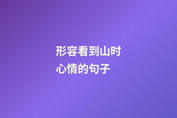 形容看到山时心情的句子