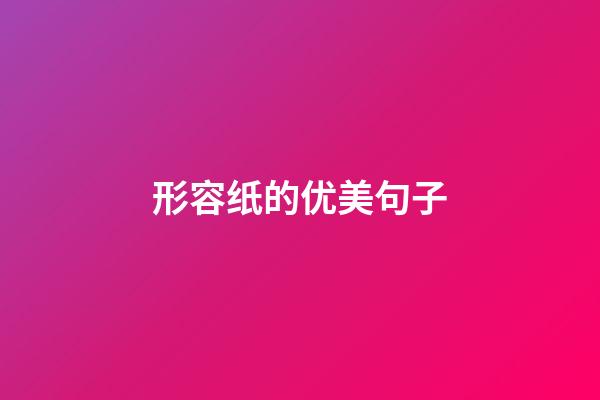 形容纸的优美句子