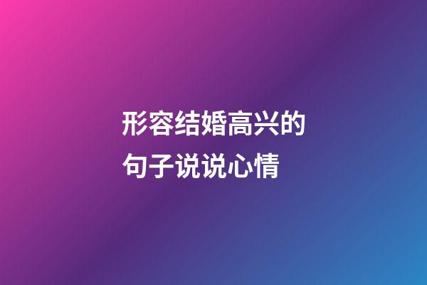 形容结婚高兴的句子说说心情