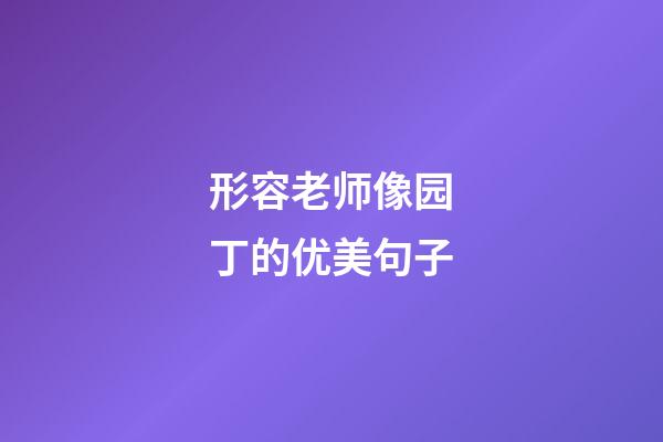 形容老师像园丁的优美句子