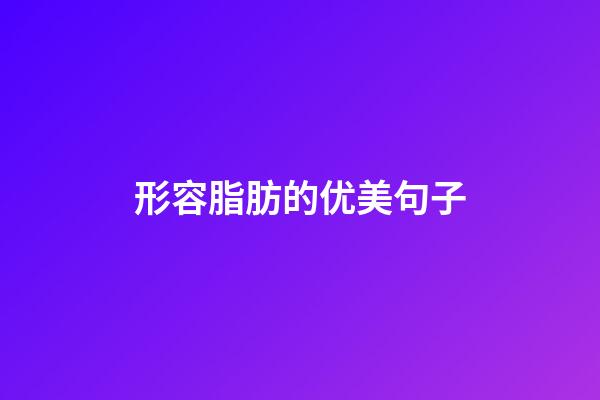 形容脂肪的优美句子