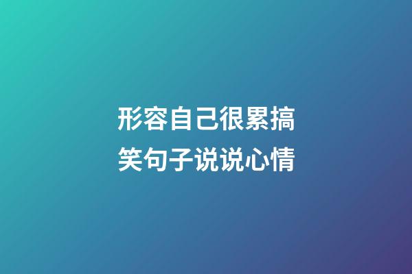 形容自己很累搞笑句子说说心情