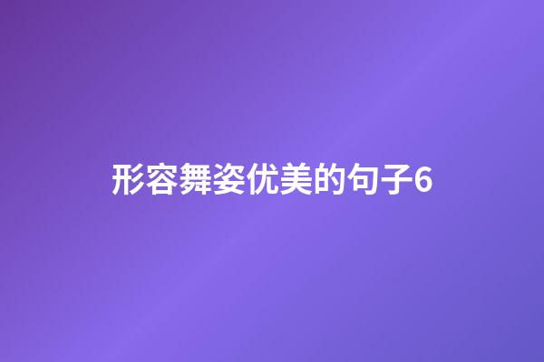 形容舞姿优美的句子6