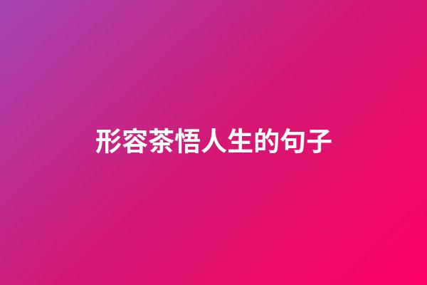 形容茶悟人生的句子