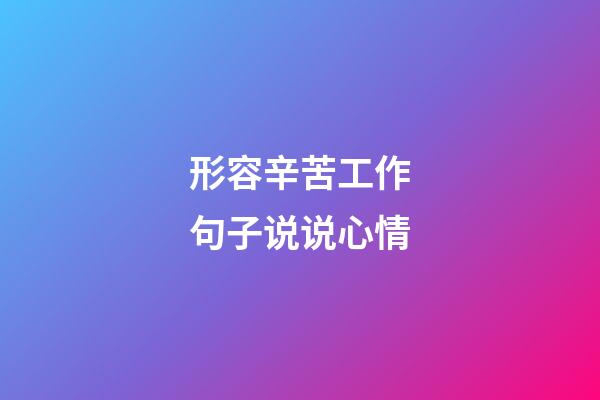形容辛苦工作句子说说心情
