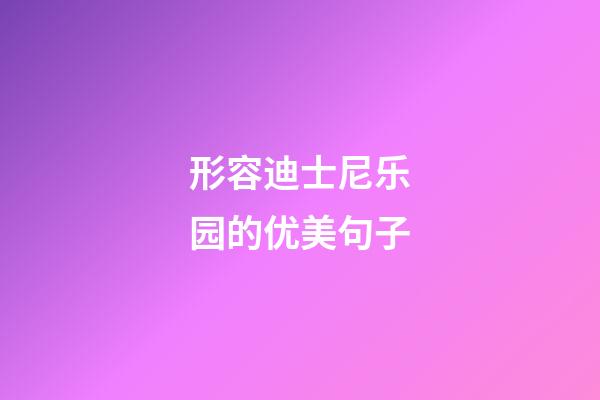 形容迪士尼乐园的优美句子
