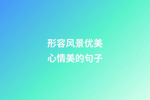 形容风景优美心情美的句子