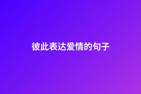 彼此表达爱情的句子