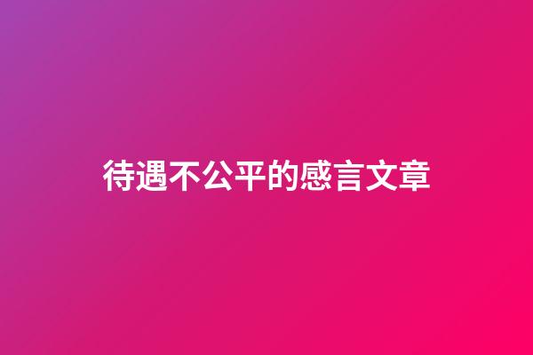 待遇不公平的感言文章