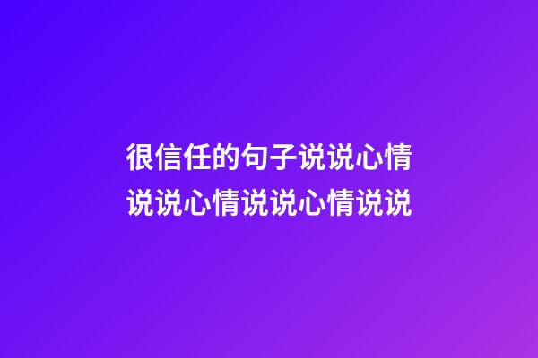 很信任的句子说说心情说说心情说说心情说说