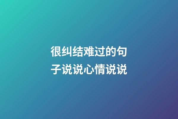 很纠结难过的句子说说心情说说
