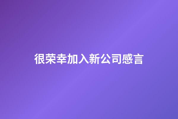 很荣幸加入新公司感言