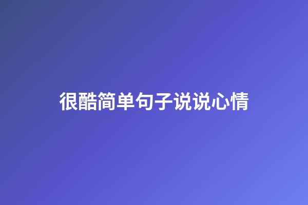 很酷简单句子说说心情