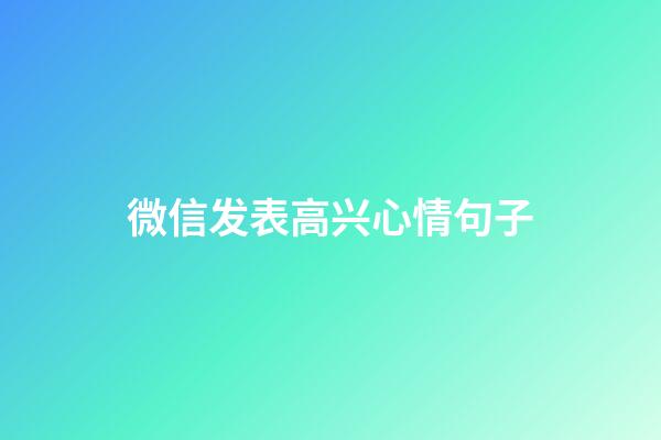 微信发表高兴心情句子