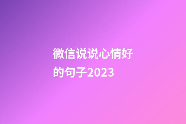 微信说说心情好的句子2023
