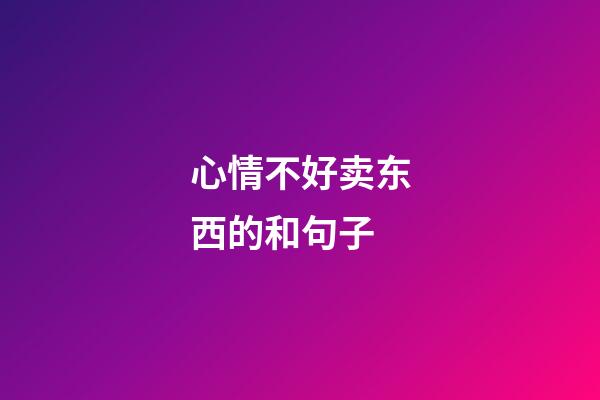 心情不好卖东西的和句子