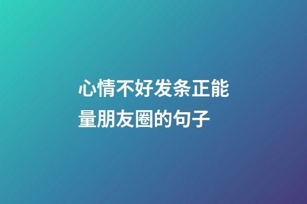 心情不好发条正能量朋友圈的句子