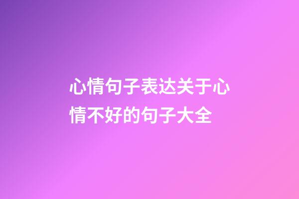 心情句子表达关于心情不好的句子大全
