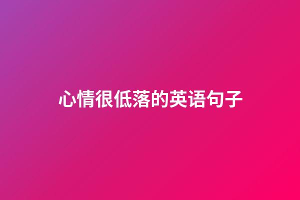 心情很低落的英语句子